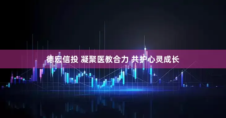 德宏信投 凝聚医教合力 共护心灵成长